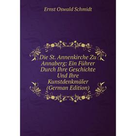

Книга Die St. Annenkirche Zu Annaberg: Ein Führer Durch Ihre Geschichte Und Ihre Kunstdenkmäler (German Edition)
