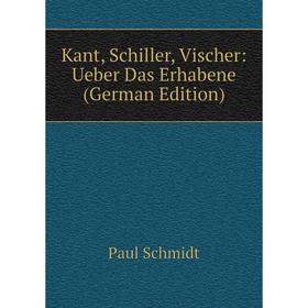 

Книга Kant, Schiller, Vischer: Ueber Das Erhabene