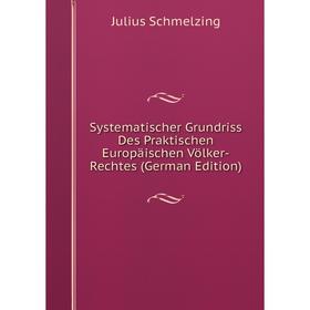 

Книга Systematischer Grundriss Des Praktischen Europäischen Völker-Rechtes (German Edition)