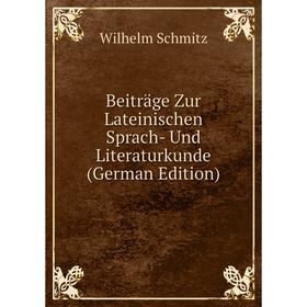 

Книга Beiträge Zur Lateinischen Sprach- Und Literaturkunde (German Edition)