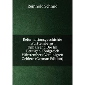 

Книга Reformationsgeschichte Württembergs: Umfassend Die Im Heutigen Königreich Württemberg Vereinigten Gebiete