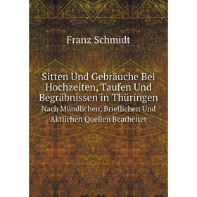 

Книга Sitten Und Gebräuche Bei Hochzeiten, Taufen Und Begräbnissen in ThüringenNach Mündlichen, Brieflichen Und Aktlichen Quellen Bearbeitet