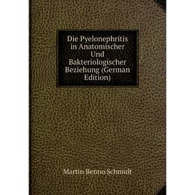 

Книга Die Pyelonephritis in Anatomischer Und Bakteriologischer Beziehung (German Edition)