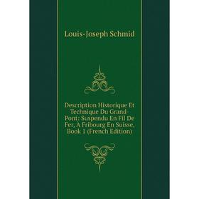 

Книга Description Historique Et Technique Du Grand-Pont: Suspendu En Fil De Fer, À Fribourg En Suisse