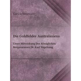 

Книга Die Goldfelder AustralasiensUnter Mitwirkung Des Königlichen Bergassessors Dr. Karl Vogelsang