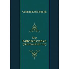 

Книга Die Kathodenstrahlen (German Edition)