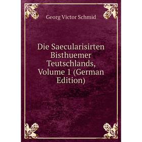 

Книга Die Saecularisirten Bisthuemer Teutschlands, Volume 1 (German Edition)