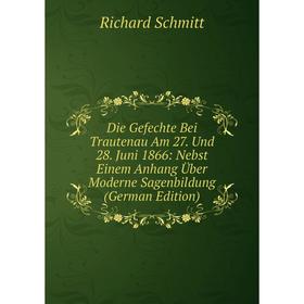 

Книга Die Gefechte Bei Trautenau Am 27. Und 28. Juni 1866: Nebst Einem Anhang Über Moderne Sagenbildung