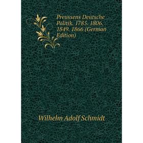 

Книга Preussens Deutsche Politik. 1785. 1806. 1849. 1866 (German Edition)