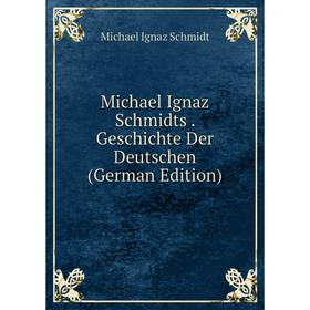 

Книга Michael Ignaz Schmidts Geschichte Der Deutschen
