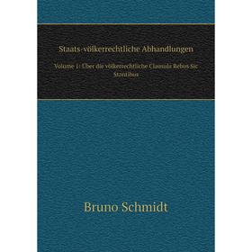

Книга Staats-völkerrechtliche AbhandlungenVolume 1: Über die völkerrechtliche Clausula Rebus Sic Stantibus