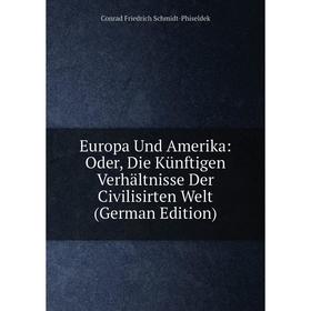 

Книга Europa Und Amerika: Oder, Die Künftigen Verhältnisse Der Civilisirten Welt (German Edition)