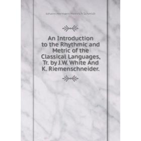 

Книга An Introduction to the Rhythmic and Metric of the Classical Languages, Tr. by J.W. White And K. Riemenschneider