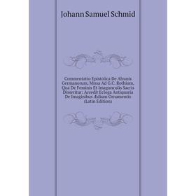 

Книга Commentatio Epistolica De Alrunis Germanorum, Missa Ad G.C. Rothium, Qua De Feminis Et Imagunculis Sacris Disseritur: Accedit Ecloga Antiquaria