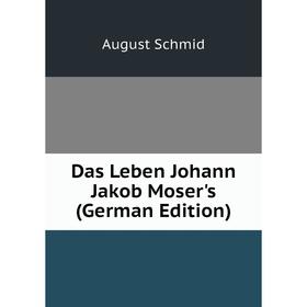 

Книга Das Leben Johann Jakob Moser's (German Edition)