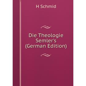 

Книга Die Theologie Semler's (German Edition)