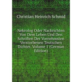 

Книга Nekrolog Oder Nachrichten Von Dem Leben Und Den Schriften Der Vornehmsten Verstorbenen Teutschen Dichter, Volume 1