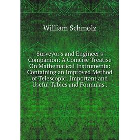 

Книга Surveyor's and Engineer's Companion: A Comcise Treatise On Mathematical Instruments: Containing an Improved Method of Telescopic. Important and