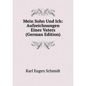 

Книга Mein Sohn Und Ich: Aufzeichnungen Eines Vaters