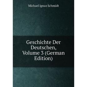

Книга Geschichte Der Deutschen, Volume 3 (German Edition)