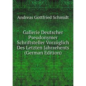 

Книга Gallerie Deutscher Pseudonymer Schriftsteller Vorzüglich Des Letzten Jahrzehents (German Edition)