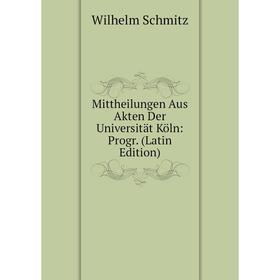 

Книга Mittheilungen Aus Akten Der Universität Köln: Progr