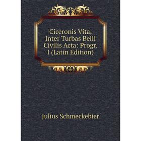 

Книга Ciceronis Vita, Inter Turbas Belli Civilis Acta: Progr. I (Latin Edition)