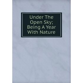 

Книга Under The Open Sky; Being A Year With Nature