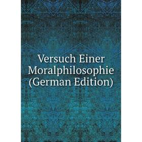 

Книга Versuch Einer Moralphilosophie (German Edition)
