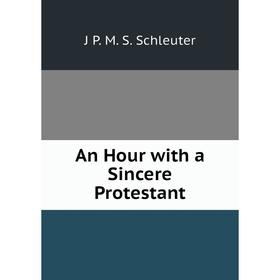 

Книга An Hour with a Sincere Protestant