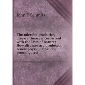 

Книга The microbe-producing-disease theory inconsistent with the laws of nature; How diseases are produced. A new physiological law promulgated