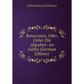 

Книга Xenocrates, Oder, Ueber Die Abgaben: An Göthe (German Edition)