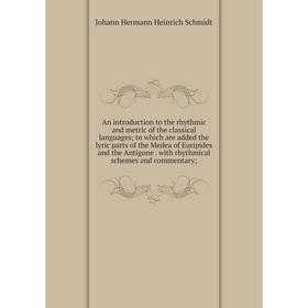 

Книга An introduction to the rhythmic and metric of the classical languages to which are added the lyric parts of the Medea of Euripides and the Antig