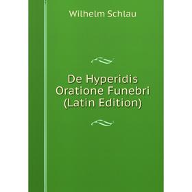

Книга De Hyperidis Oratione Funebri (Latin Edition)