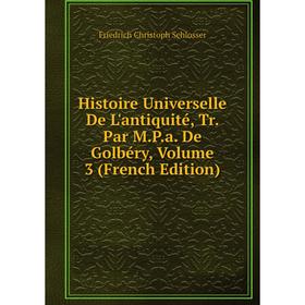 

Книга Histoire Universelle De L'antiquité, Tr. Par M.P.a. De Golbéry, Volume 3 (French Edition)