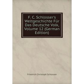 

Книга F. C. Schlosser's Weltgeschichte Für Das Deutsche Volk, Volume 12 (German Edition)