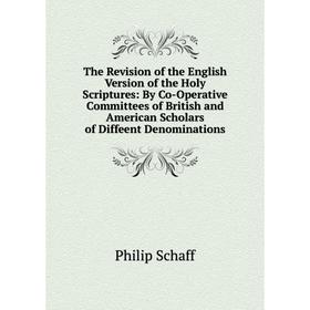 

Книга The Revision of the English Version of the Holy Scriptures: By Co-Operative Committees of British