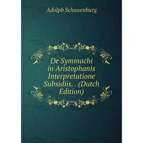 

Книга De Symmachi in Aristophanis Interpretatione Subsidiis.. (Dutch Edition)