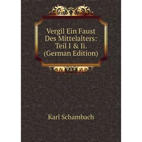 

Книга Vergil Ein Faust Des Mittelalters: Teil I & Ii. (German Edition)