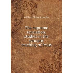 

Книга The supreme revelation, studies in the synoptic teaching of Jesus