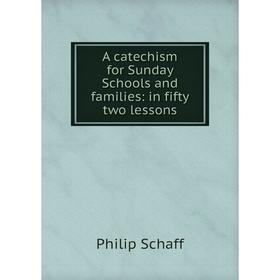 

Книга A catechism for Sunday Schools and families: in fifty two lessons