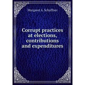 

Книга Corrupt practices at elections, contributions and expenditures