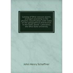 

Книга Catalog of Ohio vascular plants, arranged according to the phyletic classification; with notes on the geographical distribution in the state, ba