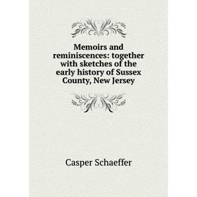 

Книга Memoirs and reminiscences: together with sketches of the early history of Sussex County, New Jersey