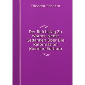 

Книга Der Reichstag Zu Worms: Nebst Gedanken Über Die Reformation (German Edition)