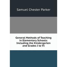 

Книга General Methods of Teaching in Elementary Schools: Including the Kindergarten and Grades I to VI