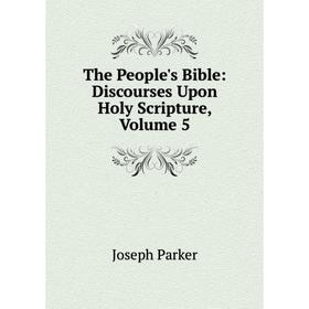 

Книга The People's Bible: Discourses Upon Holy Scripture, Volume 5