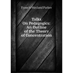 

Книга Talks On Pedagogics: An Outline of the Theory of Concentration