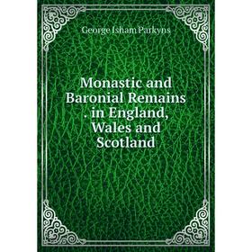 

Книга Monastic and Baronial Remains in England, Wales and Scotland