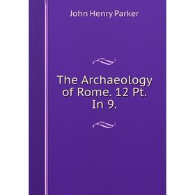 

Книга The Archaeology of Rome. 12 Pt. In 9.